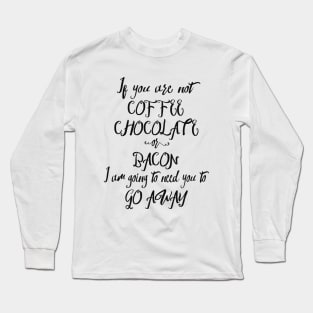 If You Are Not Coffee Chocolate Or Bacon... Long Sleeve T-Shirt